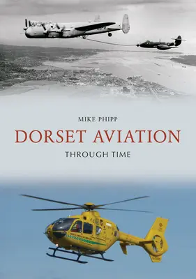 Die Luftfahrt in Dorset im Wandel der Zeit - Dorset Aviation Through Time