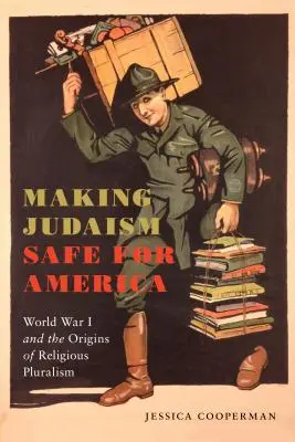 Das Judentum sicher machen für Amerika: Der Erste Weltkrieg und die Ursprünge des religiösen Pluralismus - Making Judaism Safe for America: World War I and the Origins of Religious Pluralism