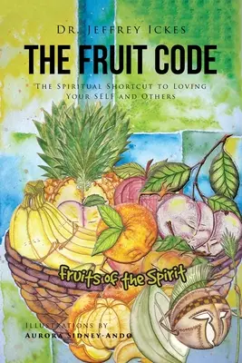 Der Frucht-Code: Die spirituelle Abkürzung, um sich selbst und andere zu lieben - The Fruit Code: The Spiritual Shortcut to Loving Your SELF and Others