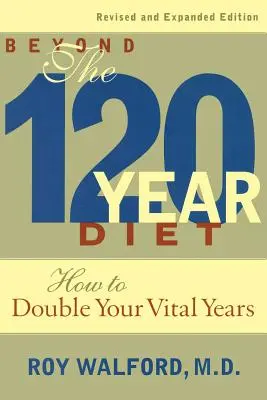 Jenseits der 120-Jahres-Diät: Wie Sie Ihre Lebensjahre verdoppeln können - Beyond the 120-Year Diet: How to Double Your Vital Years