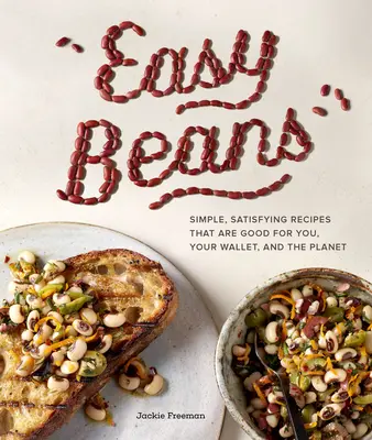 Leichte Bohnen: Einfache, sättigende Rezepte, die gut für Sie, Ihren Geldbeutel und den Planeten sind - Easy Beans: Simple, Satisfying Recipes That Are Good for You, Your Wallet, and the Planet