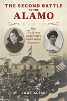 Die zweite Schlacht um Alamo: Wie zwei Frauen Texas' berühmtestes Wahrzeichen retteten - The Second Battle of the Alamo: How Two Women Saved Texas's Most Famous Landmark