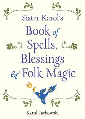 Schwester Karols Buch der Zaubersprüche, Segnungen und Volksmagie - Sister Karol's Book of Spells, Blessings & Folk Magic