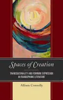 Räume der Schöpfung: Transkulturalität und weibliche Ausdrucksformen in der frankophonen Literatur - Spaces of Creation: Transculturality and Feminine Expression in Francophone Literature