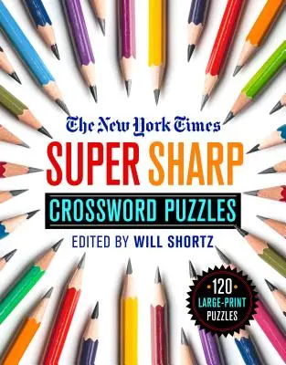 Die New York Times Super Sharp Kreuzworträtsel: 120 großformatige Rätsel - The New York Times Super Sharp Crossword Puzzles: 120 Large-Print Puzzles