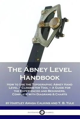 Das Handbuch der Abney-Wasserwaage: Die Verwendung des topographischen Abney-Handnivelliers / Neigungsmessers - Ein Leitfaden für Fortgeschrittene und Anfänger, komplett mit - The Abney Level Handbook: How to Use the Topographic Abney Hand Level / Clinometer Tool - A Guide for the Experienced and Beginners, Complete wi
