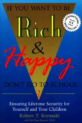 Wenn Sie reich und glücklich sein wollen, gehen Sie nicht zur Schule: Lebenslange Sicherheit für sich selbst und Ihre Kinder - If You Want To Be Rich & Happy Don't Go To School: Insuring Lifetime Security for Yourself and Your Children