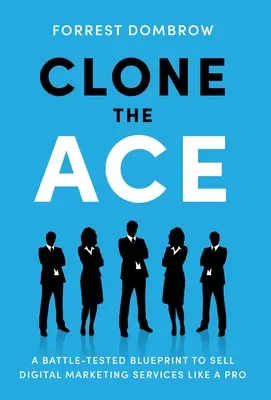 Clone the Ace: Eine kampferprobte Blaupause, um digitale Marketingdienstleistungen wie ein Profi zu verkaufen - Clone the Ace: A Battle-Tested Blueprint to Sell Digital Marketing Services like a Pro