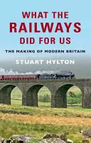 Was die Eisenbahnen für uns getan haben: Die Entstehung des modernen Großbritannien - What the Railways Did for Us: The Making of Modern Britain