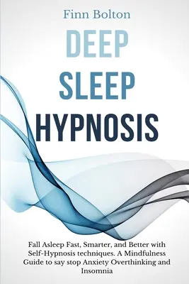 Tiefschlaf-Hypnose: Schnell, klüger und besser einschlafen mit Selbsthypnose-Techniken. Ein Achtsamkeitsleitfaden gegen Angstzustände, Überdenken - Deep Sleep Hypnosis: Fall Asleep Fast, Smarter And Better With Self-Hypnosis Techniques. A Mindfulness Guide To Say Stop Anxiety, Overthink