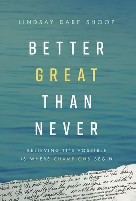 Besser großartig als nie: Der Glaube an das Mögliche ist der Anfang eines jeden Champions - Better Great Than Never: Believing It's Possible Is Where Champions Begin