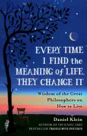 Jedes Mal, wenn ich den Sinn des Lebens finde, ändern sie ihn - Weisheiten der großen Philosophen über die Art zu leben - Every Time I Find the Meaning of Life, They Change It - Wisdom of the Great Philosophers on How to Live