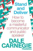 Stand and Deliver - Wie Sie ein meisterhafter Kommunikator und öffentlicher Redner werden - Stand and Deliver - How to become a masterful communicator and public speaker