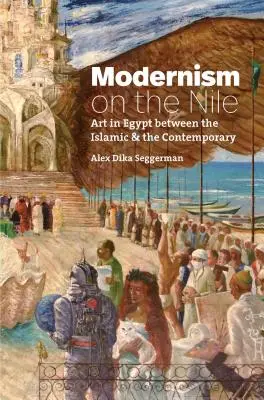 Modernismus am Nil: Kunst in Ägypten zwischen Islam und Gegenwart - Modernism on the Nile: Art in Egypt Between the Islamic and the Contemporary