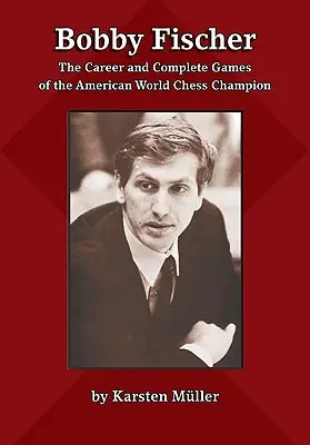 Bobby Fischer: Die Karriere und alle Partien des amerikanischen Schachweltmeisters - Bobby Fischer: The Career and Complete Games of the American World Chess Champion