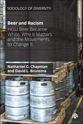 Bier und Rassismus: Wie Bier weiß wurde, warum es wichtig ist und die Bewegungen, die es ändern wollen - Beer and Racism: How Beer Became White, Why It Matters, and the Movements to Change It