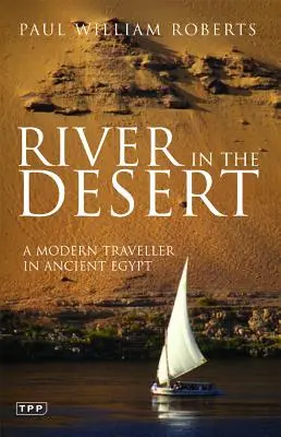 Fluss in der Wüste: Ein moderner Reisender im alten Ägypten - River in the Desert: A Modern Traveller in Ancient Egypt