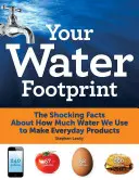 Ihr Wasser-Fußabdruck: Die schockierenden Fakten darüber, wie viel Wasser wir für die Herstellung alltäglicher Produkte verbrauchen - Your Water Footprint: The Shocking Facts about How Much Water We Use to Make Everyday Products