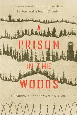 Ein Gefängnis in den Wäldern: Umwelt und Inhaftierung in New Yorks North Country - A Prison in the Woods: Environment and Incarceration in New York's North Country