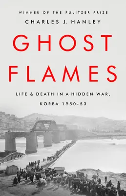 Geisterflammen: Leben und Tod in einem verborgenen Krieg, Korea 1950-1953 - Ghost Flames: Life and Death in a Hidden War, Korea 1950-1953