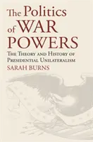 Die Politik der Kriegsbefugnisse: Theorie und Geschichte des präsidialen Unilateralismus - The Politics of War Powers: The Theory and History of Presidential Unilateralism