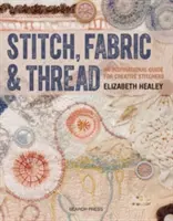 Stich, Stoff und Faden: Ein inspirierender Leitfaden für kreative Näherinnen - Stitch, Fabric & Thread: An Inspirational Guide for Creative Stitchers