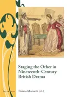 Die Inszenierung des Anderen im britischen Drama des neunzehnten Jahrhunderts - Staging the Other in Nineteenth-Century British Drama