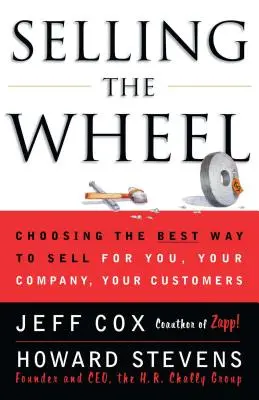 Verkaufen Sie das Rad: Der beste Weg zum Verkauf für Sie, Ihr Unternehmen und Ihre Kunden - Selling the Wheel: Choosing the Best Way to Sell for You Your Company Your Customers