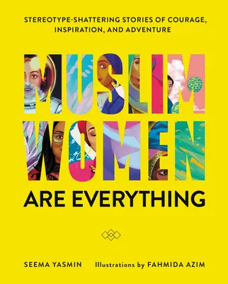 Muslimische Frauen sind alles: Stereotyp-zerstörende Geschichten von Mut, Inspiration und Abenteuer - Muslim Women Are Everything: Stereotype-Shattering Stories of Courage, Inspiration, and Adventure