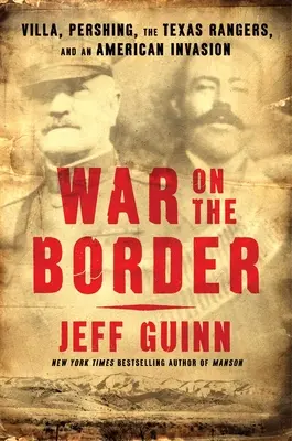 Krieg an der Grenze: Villa, Pershing, die Texas Rangers und eine amerikanische Invasion - War on the Border: Villa, Pershing, the Texas Rangers, and an American Invasion