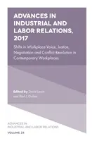 Advances in Industrial and Labor Relations, 2017: Veränderungen bei der Mitsprache am Arbeitsplatz, Gerechtigkeit, Verhandlung und Konfliktlösung an modernen Arbeitsplätzen - Advances in Industrial and Labor Relations, 2017: Shifts in Workplace Voice, Justice, Negotiation and Conflict Resolution in Contemporary Workplaces