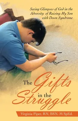 Die Geschenke im Kampf: In den Widrigkeiten der Erziehung meines Sohnes mit Down-Syndrom einen Blick auf Gott werfen - The Gifts in the Struggle: Seeing Glimpses of God in the Adversity of Raising My Son with Down Syndrome