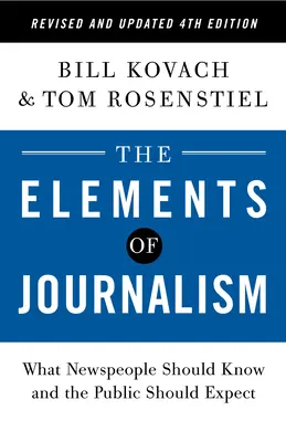 Die Elemente des Journalismus, überarbeitete und aktualisierte 4: Was Nachrichtensprecher wissen und die Öffentlichkeit erwarten sollte - The Elements of Journalism, Revised and Updated 4th Edition: What Newspeople Should Know and the Public Should Expect