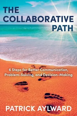 Der Weg der Zusammenarbeit: 6 Schritte für eine bessere Kommunikation, Problemlösung und Entscheidungsfindung - The Collaborative Path: 6 Steps for Better Communication, Problem-Solving, and Decision-Making