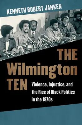 Die Wilmington Ten: Gewalt, Ungerechtigkeit und der Aufstieg der schwarzen Politik in den 1970er Jahren - The Wilmington Ten: Violence, Injustice, and the Rise of Black Politics in the 1970s