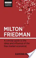 Milton Friedman: Ein kompakter Leitfaden zu den Ideen und dem Einfluss des Ökonomen der freien Marktwirtschaft - Milton Friedman: A Concise Guide to the Ideas and Influence of the Free-Market Economist