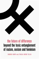 Die Zukunft des Unterschieds: Jenseits der toxischen Verstrickung von Rassismus, Sexismus und Feminismus - The Future of Difference: Beyond the Toxic Entanglement of Racism, Sexism and Feminism