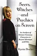 Seherinnen, Hexen und Hellseherinnen auf der Leinwand: Eine Analyse weiblicher visionärer Charaktere in neueren Fernseh- und Kinofilmen - Seers, Witches and Psychics on Screen: An Analysis of Women Visionary Characters in Recent Television and Film