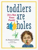 Kleinkinder sind A**löcher: Es ist nicht deine Schuld - Toddlers Are A**holes: It's Not Your Fault