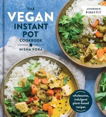 Das vegane Instant-Pot-Kochbuch: Gesunde, genussvolle Rezepte auf Pflanzenbasis - The Vegan Instant Pot Cookbook: Wholesome, Indulgent Plant-Based Recipes