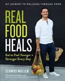 Echtes Essen heilt: Essen Sie, um sich jeden Tag jünger und stärker zu fühlen - Real Food Heals: Eat to Feel Younger and Stronger Every Day