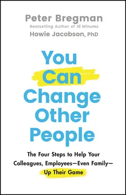 Sie können andere Menschen verändern: Die vier Schritte, mit denen Sie Ihren Kollegen, Angestellten und sogar Ihrer Familie helfen können, ihr Spiel zu verbessern - You Can Change Other People: The Four Steps to Help Your Colleagues, Employees-- Even Family-- Up Their Game