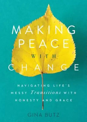 Frieden mit dem Wandel schließen: Die chaotischen Übergänge des Lebens mit Ehrlichkeit und Anmut meistern - Making Peace with Change: Navigating Life's Messy Transitions with Honesty and Grace