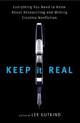 Keep It Real: Alles, was Sie über das Recherchieren und Schreiben von kreativen Sachbüchern wissen müssen - Keep It Real: Everything You Need to Know about Researching and Writing Creative Nonfiction