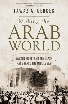 Die Entstehung der arabischen Welt: Nasser, Qutb und der Kampf, der den Nahen Osten prägte - Making the Arab World: Nasser, Qutb, and the Clash That Shaped the Middle East