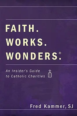 Glaube. Werke. Wundert: Ein Insider-Leitfaden für katholische Hilfsorganisationen - Faith. Works. Wonders.: An Insider's Guide to Catholic Charities