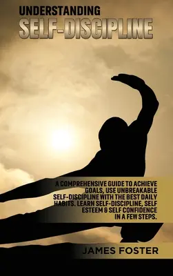 Understanding Self-Discipline: Ein umfassender Leitfaden zum Erreichen von Zielen, Verwenden Sie unzerbrechliche Selbst-Disziplin mit den besten täglichen Gewohnheiten. Selbstdisziplin lernen - Understanding Self- Discipline: A Comprehensive Guide to Achieve goals, Use Unbreakable Self-Discipline with The Best Daily Habits. Learn SelfDiscipli