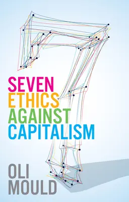 Sieben Ethiken gegen den Kapitalismus: Auf dem Weg zu einem planetarischen Gemeingut - Seven Ethics Against Capitalism: Towards a Planetary Commons