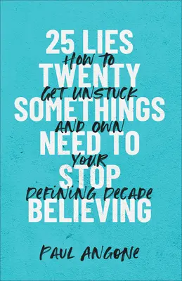 25 Lügen, die Twentysomethings nicht mehr glauben sollten: Wie Sie sich aus der Sackgasse befreien und Ihr Jahrzehnt selbst bestimmen - 25 Lies Twentysomethings Need to Stop Believing: How to Get Unstuck and Own Your Defining Decade