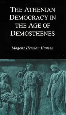 Die athenische Demokratie im Zeitalter des Demosthenes: Struktur, Prinzipien und Ideologie - Athenian Democracy in the Age of Demosthenes: Structure, Principles, and Ideology